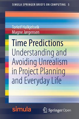 Time Predictions: Understanding and Avoiding Unrealism in Project Planning and Everyday Life - Halkjelsvik, Torleif, and Jrgensen, Magne