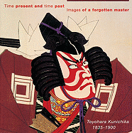 Time Present and Time Past: Images of a Forgotten Master: Toyohara Kunichika (1835 - 1900) - Newland, Amy Reigle, and Reigle Newland, Amy (Editor)