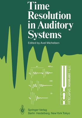 Time Resolution in Auditory Systems: Proceedings of the 11th Danavox Symposium on Hearing Gamle Averns, Denmark, August 28-31, 1984 - Michelsen, Axel (Editor)