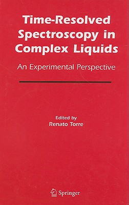 Time-Resolved Spectroscopy in Complex Liquids: An Experimental Perspective - Torre, Renato (Editor)