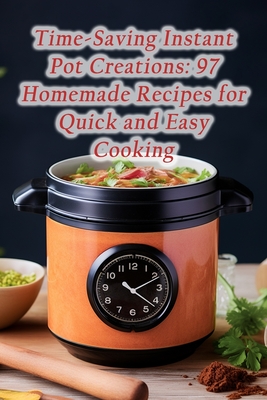 Time-Saving Instant Pot Creations: 97 Homemade Recipes for Quick and Easy Cooking - Tavern, Whisk Ladle