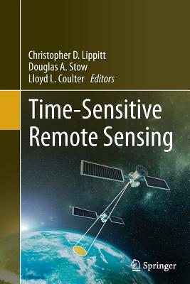 Time-Sensitive Remote Sensing - Lippitt, Christopher D (Editor), and Stow, Douglas A (Editor), and Coulter, Lloyd L (Editor)