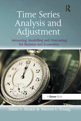 Time Series Analysis and Adjustment: Measuring, Modelling and Forecasting for Business and Economics - Bleikh, Haim Y, and L Young, Warren