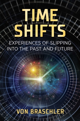Time Shifts: Experiences of Slipping Into the Past and Future - Braschler, Von