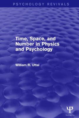 Time, Space, and Number in Physics and Psychology - Uttal, William R.