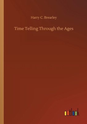 Time Telling Through the Ages - Brearley, Harry C