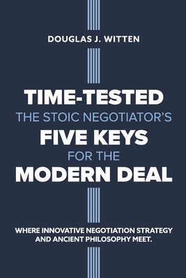 Time-Tested: The Stoic Negotiator's Five Keys for the Modern Deal - Witten, Douglas J