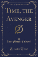 Time, the Avenger (Classic Reprint)