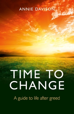 Time to Change - A guide to life after greed - Davison, Annie