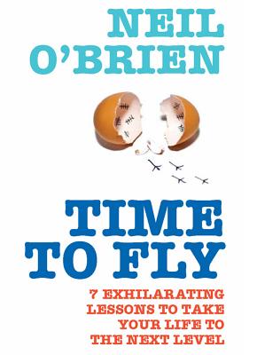 Time to Fly!: 7 Exhilarating Lessons to Take Your Life to the Next Level - O'Brien, Neil