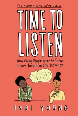 Time to Listen: How Giving People Space to Speak Drives Invention and Inclusion - Young, Indi