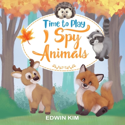 Time To Play I Spy Animals: A Fun Educational Guessing Activity Game for Boys and Girls 2-4 Year Olds - Kim, Edwin
