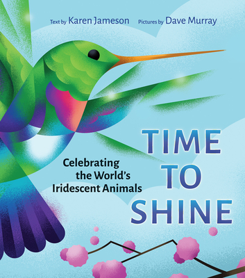 Time to Shine: Celebrating the World's Iridescent Animals - Jameson, Karen