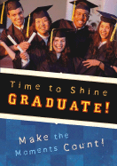 Time to Shine Graduate!: Make the Moments Count