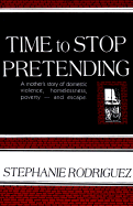 Time to Stop Pretending: A Mothers Story of Domestic Violence, Homelessness, Povertyand Escape