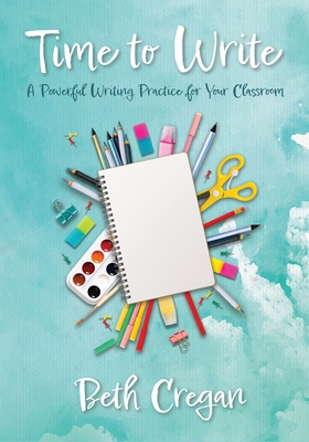 Time to Write: A Powerful Writing Practice for Your Classroom - Cregan, Beth
