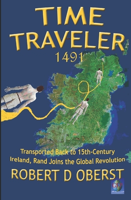 Time Traveler 1491: Transported Back to 15th-Century Ireland, Rand Joins the Global Revolution - Oberst, Robert D