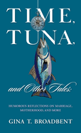 Time, Tuna, and Other Tales: Humorous Reflections on Marriage, Motherhood, and More