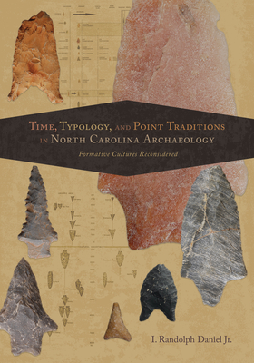 Time, Typology, and Point Traditions in North Carolina Archaeology: Formative Cultures Reconsidered - Daniel, I. Randolph