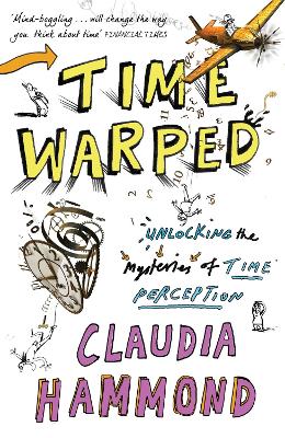 Time Warped: Unlocking the Mysteries of Time Perception - Hammond, Claudia