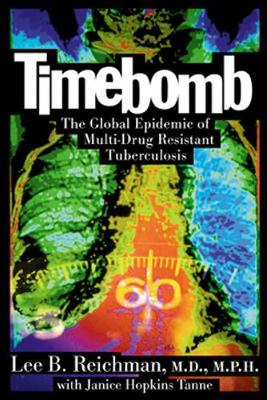 Timebomb: The Global Epidemic of Multi-Drug Resistant Tuberculosis - Reichman, Lee B, M.D., M.P.H., and Tanne, Janice Hopkins