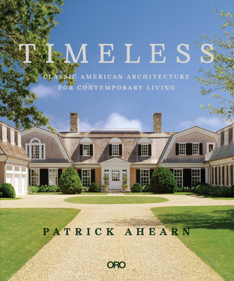 Timeless: Classic American Architecture for Contemporary Living - Ahearn, Patrick