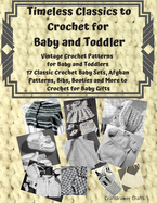 Timeless Classics to Crochet for Baby and Toddlers - Vintage Crochet Patterns for Baby and Toddlers: 17 Classic Crochet Patterns - Baby Sets, Afghan Patterns, Bibs, Booties and More to Crochet for Baby Gifts