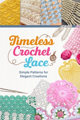 Timeless Crochet Lace: Simple Patterns for Elegant Creations - Newman, Nicholas