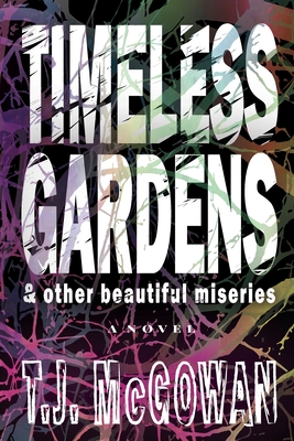 Timeless Gardens & Other Beautiful Miseries - McGowan, T J, and Johnson, Jennifer (Editor), and Salma, Saba Umme (Editor)