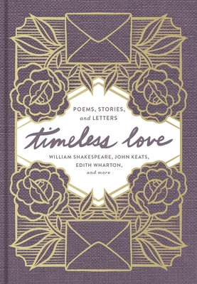 Timeless Love: Poems, Stories, and Letters - Shakespeare, William, and Keats, John, and Wharton, Edith