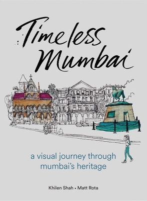 Timeless Mumbai: A Visual Journey Through Mumbai's Heritage - Shah, Khilen (Text by), and Rota, Matt (Artist)