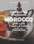 Timeless Tea Traditions of Morocco (? ? ? ? ? ? ? ? ? ? ? ? ? ? ? ? ? ? ? ? ? ? ? ? ? ? ): Coffee Table Photobook (Abcs of Morocco & the Moroccan Culture)