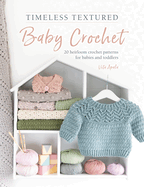 Timeless Textured Baby Crochet: 20 Heirloom Crochet Patterns for Babies and Toddlers