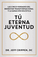 Timeless Youth / T Eterna Juventud: The Five Truths of Transformational Wellness and Holistic Healing / Las Cinco Verdades del Bienestar Transformacional Y La Sanaci?n Hol?stica