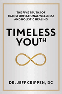 Timeless Youth: The Five Truths of Transformational Wellness and Holistic Healing
