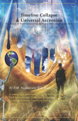 Timeline Collapse & Universal Ascension: The Future of Third Dimensional Earth and Fifth Dimensional Terra - Jang, H L, and Nicolay, E M