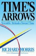 Time's Arrows: Scientific Attitudes Toward Time - Morris, Richard