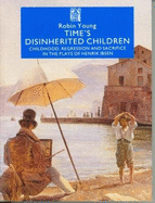 Time's Disinherited Children: Childhood, Regression & Sacrifice in the Plays of