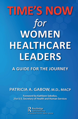 Time's Now for Women Healthcare Leaders: A Guide for the Journey - Gabow, Patricia A