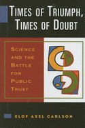 Times of Triumph, Times of Doubt: Science and the Battle for Public Trust