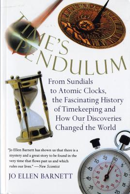 Time's Pendulum: From Sundials to Atomic Clocks, the Fascinating History of Tfrom Sundials to Atomic Clocks, the Fascinating History of - Barnett, Jo Ellen