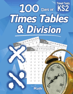 Times Tables & Division: KS2 Maths Workbook (Ages 7-11) (Year 3, 4, 5, 6) 100 Days of Timed Tests - Multiplication & Division Practice Problems (Multiply and Divide Digits 0-11) Key Stage 2