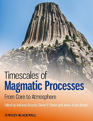 Timescales of Magmatic Processes: From Core to Atmosphere - Dosseto, Anthony (Editor), and Turner, Simon P. (Editor), and Van-Orman, James A. (Editor)