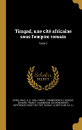 Timgad, Une Cite Africaine Sous L'Empire Romain; Tome 3