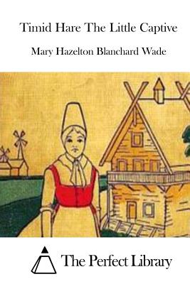 Timid Hare The Little Captive - The Perfect Library (Editor), and Wade, Mary Hazelton Blanchard