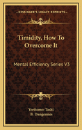 Timidity, How to Overcome It: Mental Efficiency Series V3