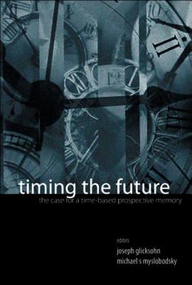 Timing the Future: The Case for a Time-Based Prospective Memory - Glicksohn, Joseph (Editor), and Myslobodsky, Michael S (Editor)