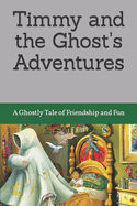 Timmy and the Ghost's Adventures: A Ghostly Tale of Friendship and Fun