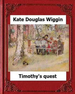 Timothy's Quest (1890) by Kate Douglas Wiggin A Story For Anyone Young Or Old - Wiggin, Kate Douglas