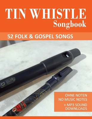 Tin Whistle Songbook - 52 Folk & Gospel Songs: Ohne Noten - No Music Notes + MP3 Sound Downloads - Schipp, Bettina, and Boegl, Reynhard